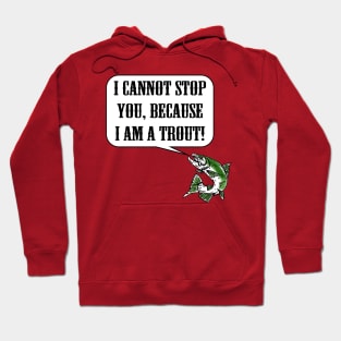 I Cannot Stop You, Because I am a Trout! Hoodie